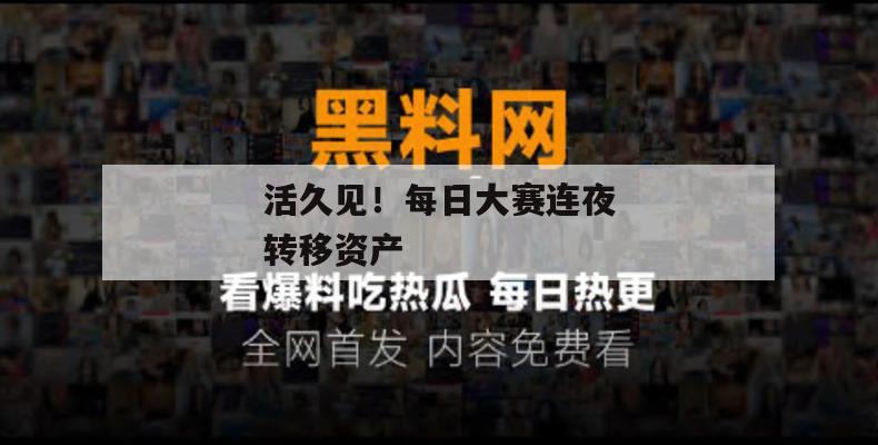 活久见!每日大赛连夜转移资产