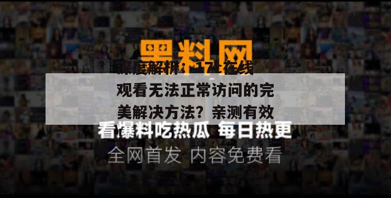 深度解析:17c在线观看无法正常访问的完美解决方法?亲测有效!