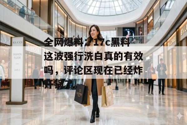 全网爆料:17c黑料这波强行洗白真的有效吗,评论区现在已经炸开锅了。